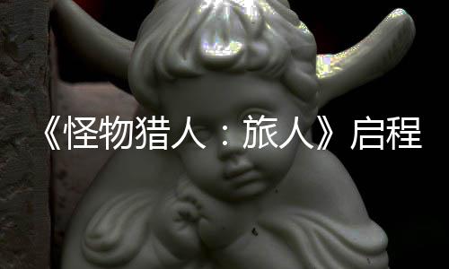 物猎人日正限时计费怪启启程测旅人试今式开删档