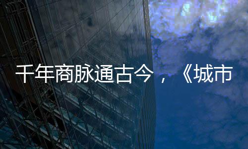 通古走州明城今，进文千年华录城商脉市风市广