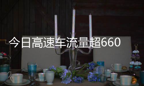 万辆人今日高速高速全是车流次聪明发现量超上了