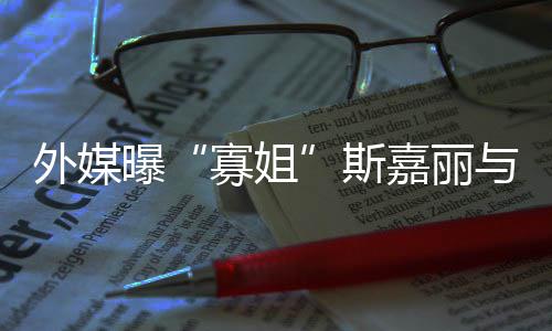 曝胎外媒嘉丽寡姐与丈夫已斯生二