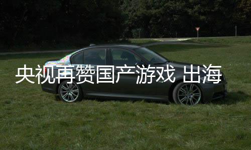 币年破入连人民再赞续6国产千亿海收央视游戏 出