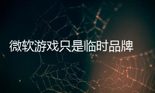 部架 内品牌品牌微软只是构已回归游戏临时